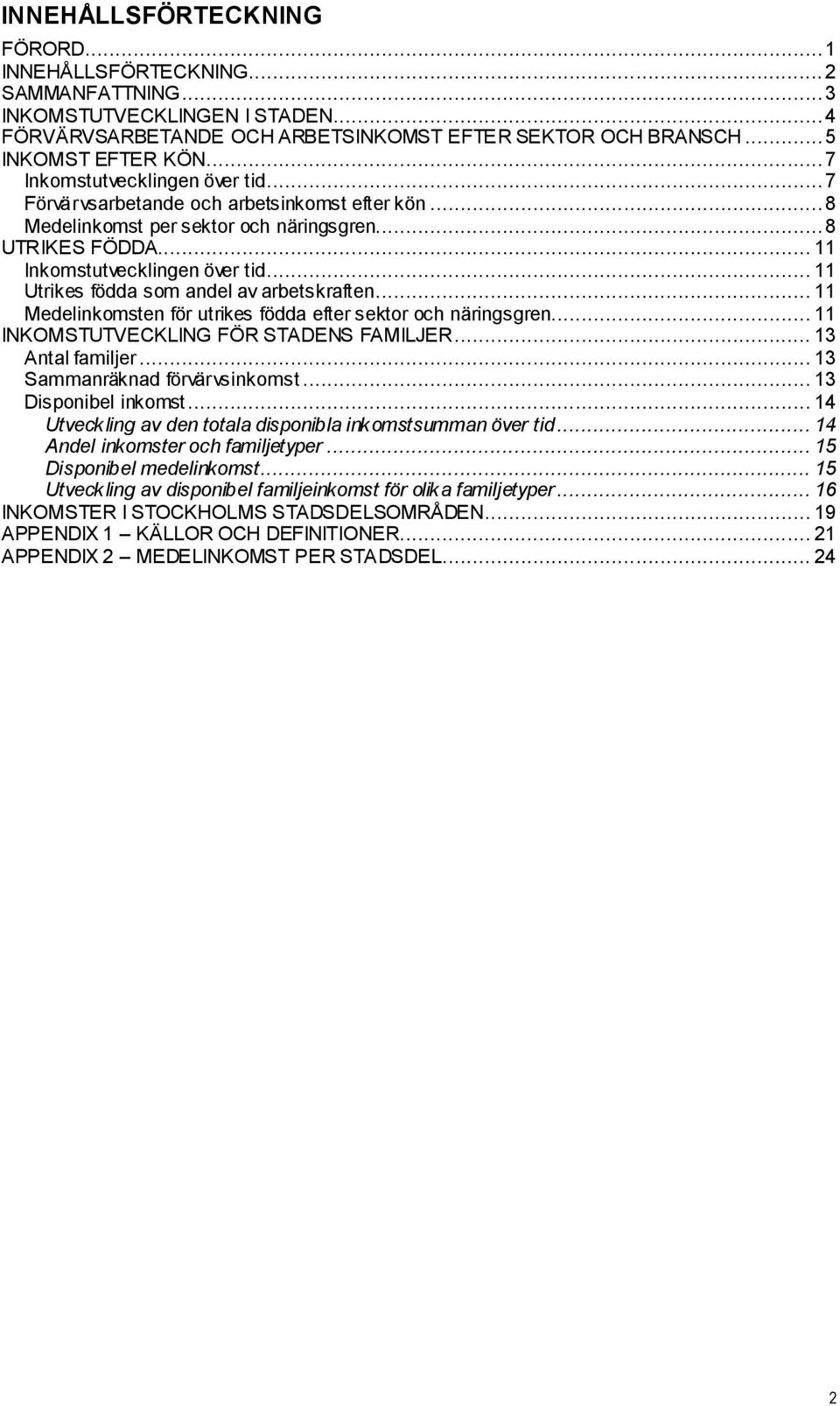 .. 11 Utrikes födda som andel av arbetskraften... 11 Medelinkomsten för utrikes födda efter sektor och näringsgren... 11 INKOMSTUTVECKLING FÖR STADENS FAMILJER... 13 Antal familjer.