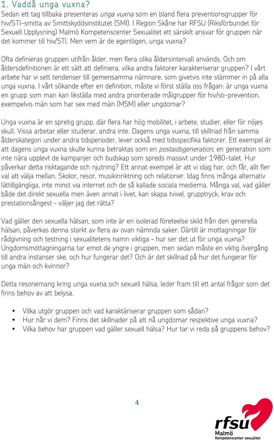 Ofta definieras gruppen utifrån ålder, men flera olika åldersintervall används. Och om åldersdefinitionen är ett sätt att definiera, vilka andra faktorer karakteriserar gruppen?