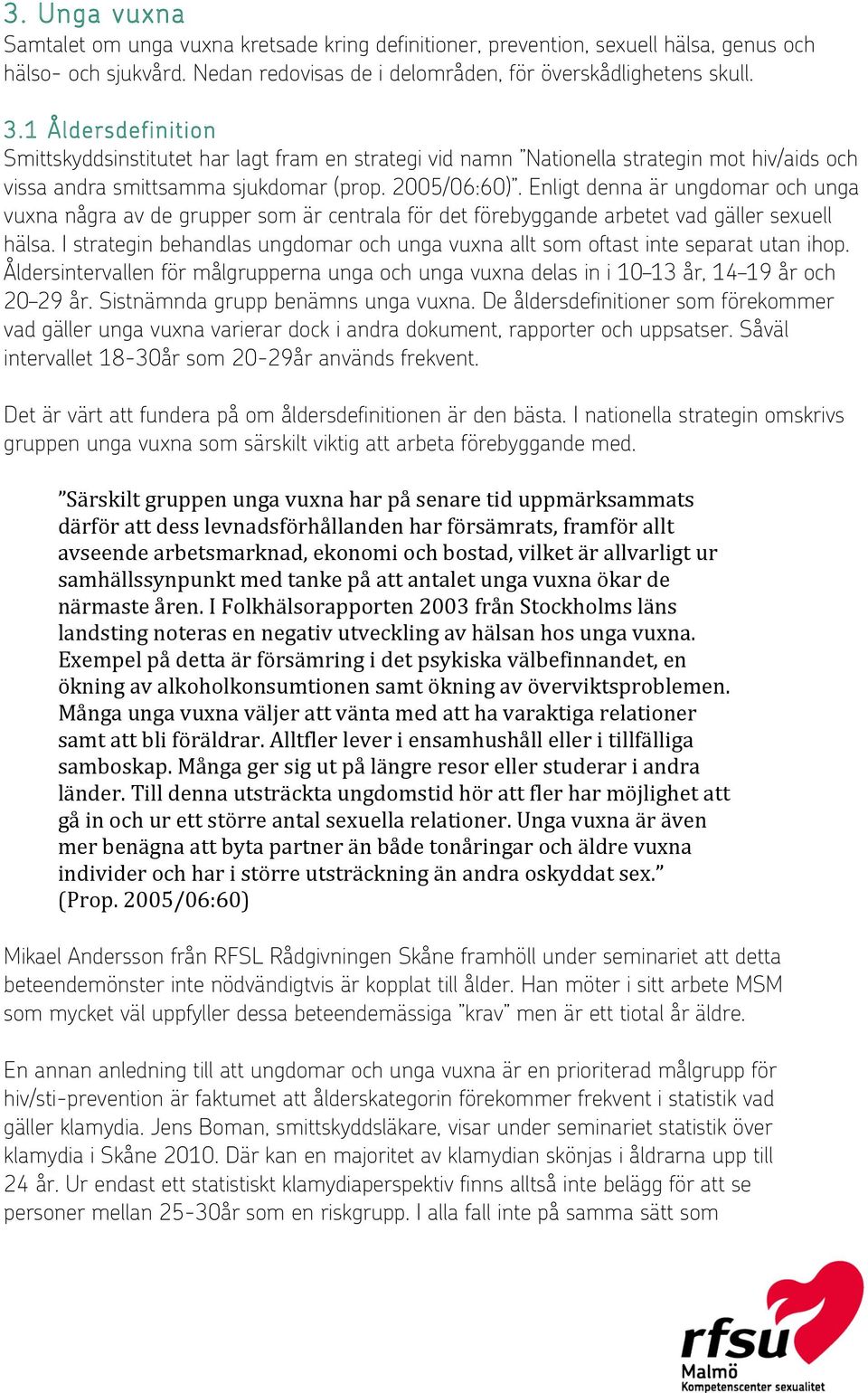 Enligt denna är ungdomar och unga vuxna några av de grupper som är centrala för det förebyggande arbetet vad gäller sexuell hälsa.