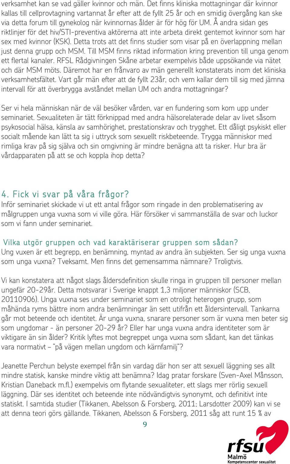 hög för UM. Å andra sidan ges riktlinjer för det hiv/sti-preventiva aktörerna att inte arbeta direkt gentemot kvinnor som har sex med kvinnor (KSK).