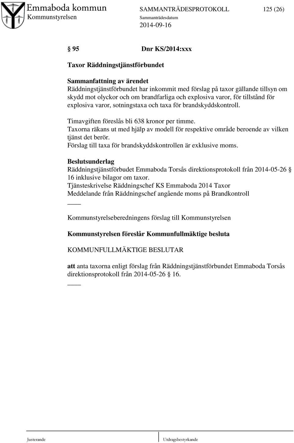 Taxorna räkans ut med hjälp av modell för respektive område beroende av vilken tjänst det berör. Förslag till taxa för brandskyddskontrollen är exklusive moms.