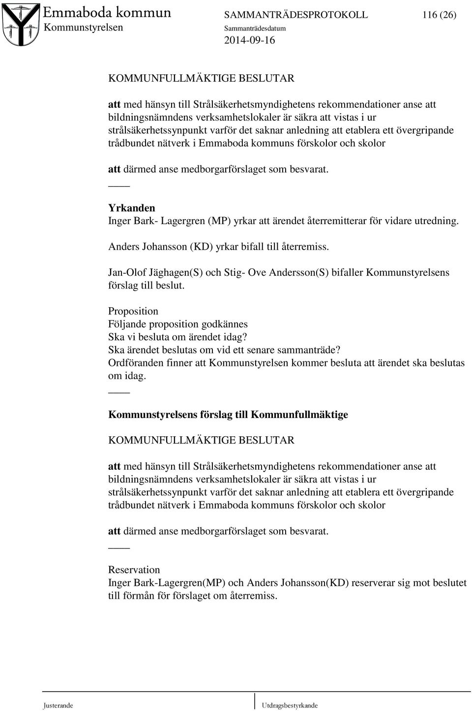 Yrkanden Inger Bark- Lagergren (MP) yrkar att ärendet återremitterar för vidare utredning. Anders Johansson (KD) yrkar bifall till återremiss.