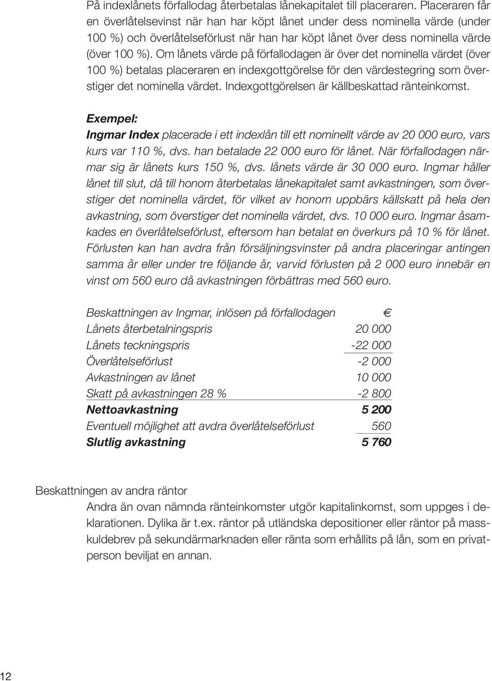 Om lånets värde på förfallodagen är över det nominella värdet (över 100 %) betalas placeraren en indexgottgörelse för den värdestegring som överstiger det nominella värdet.