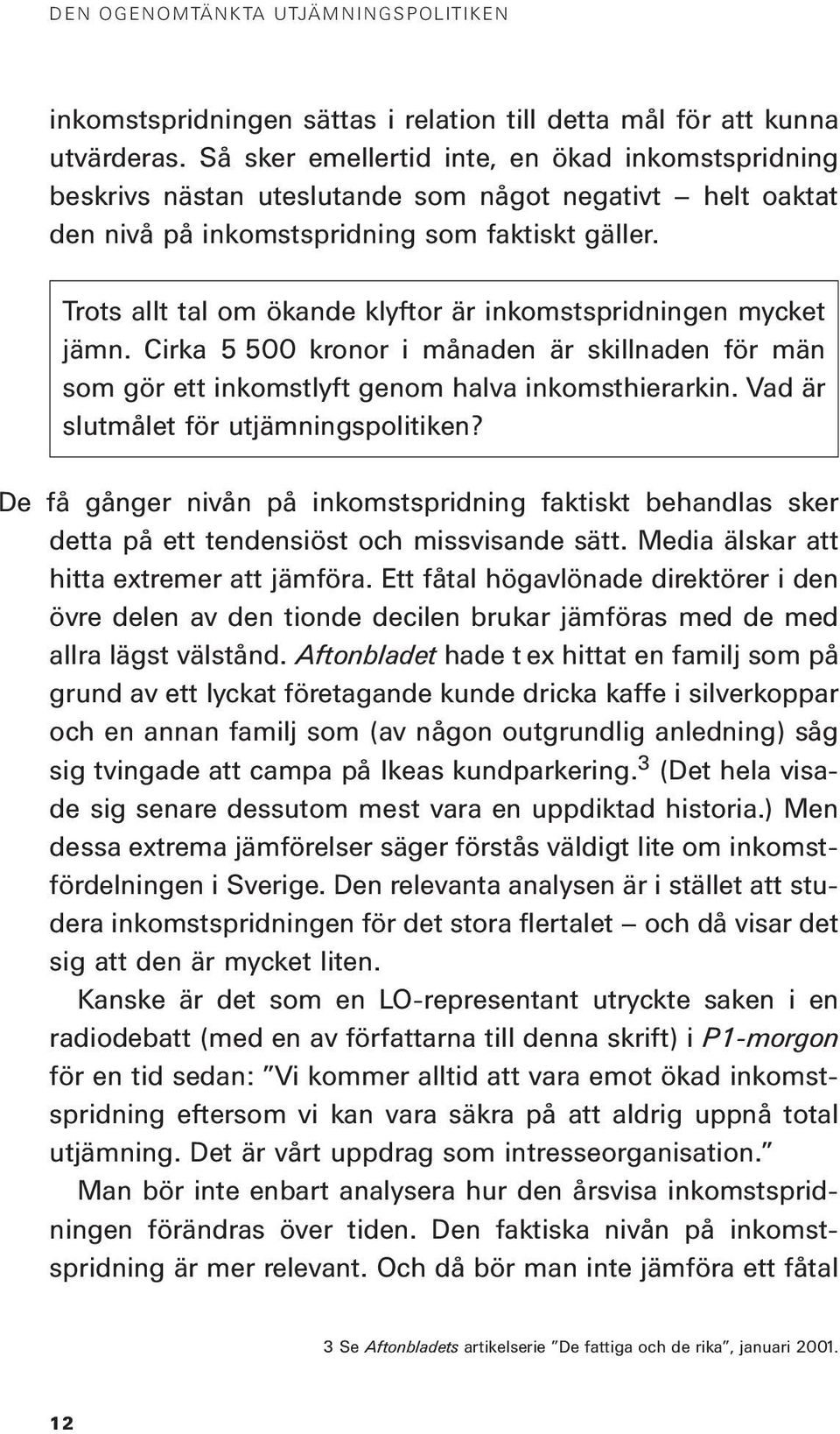 Trots allt tal om ökande klyftor är inkomstspridningen mycket jämn. Cirka 5 500 kronor i månaden är skillnaden för män som gör ett inkomstlyft genom halva inkomsthierarkin.