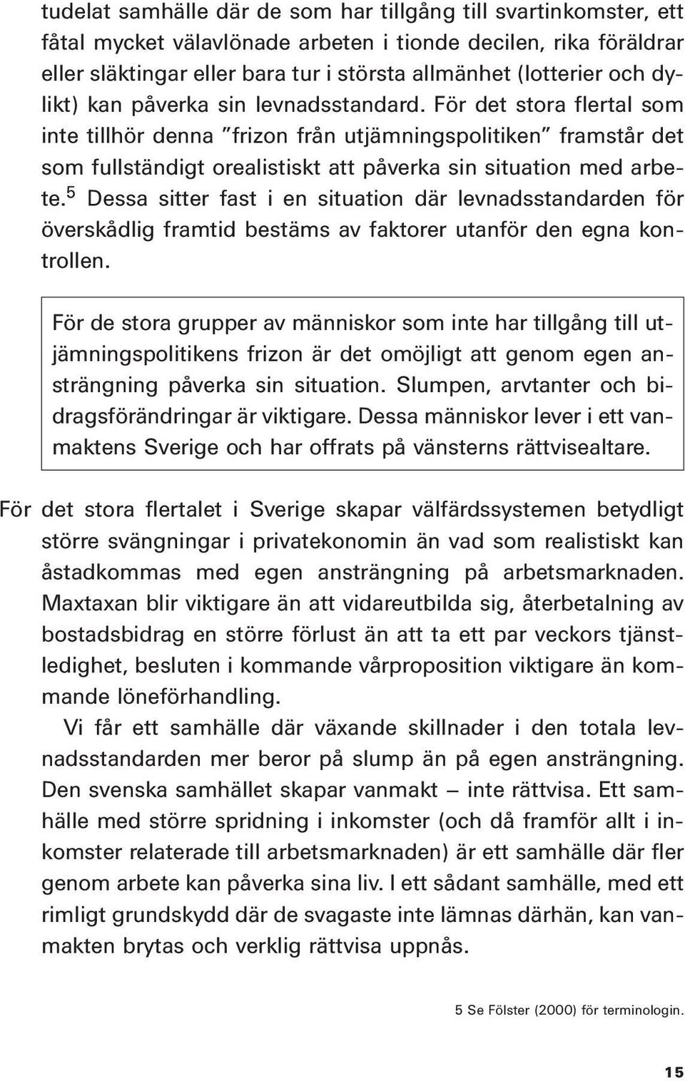 5 Dessa sitter fast i en situation där levnadsstandarden för överskådlig framtid bestäms av faktorer utanför den egna kontrollen.