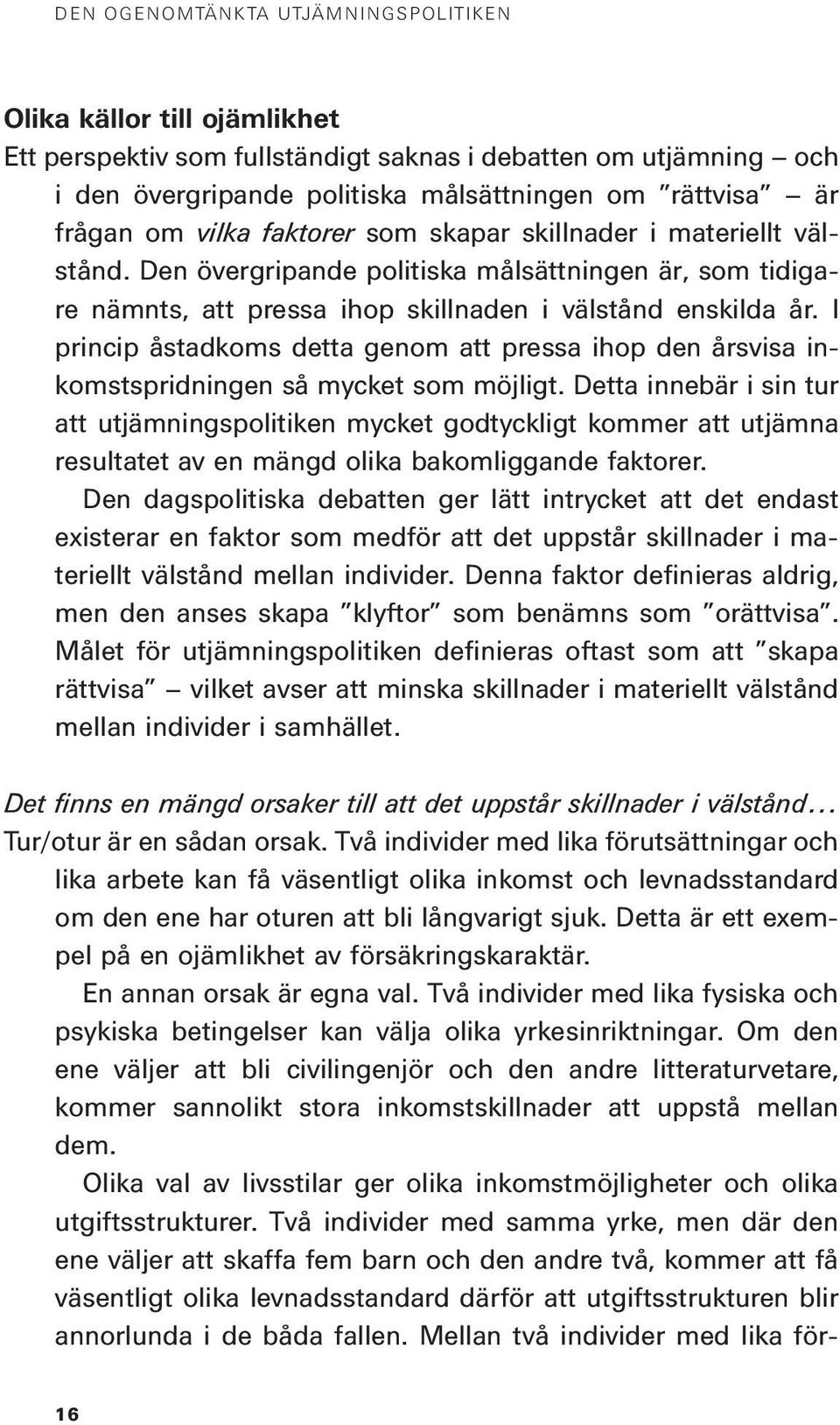 I princip åstadkoms detta genom att pressa ihop den årsvisa inkomstspridningen så mycket som möjligt.