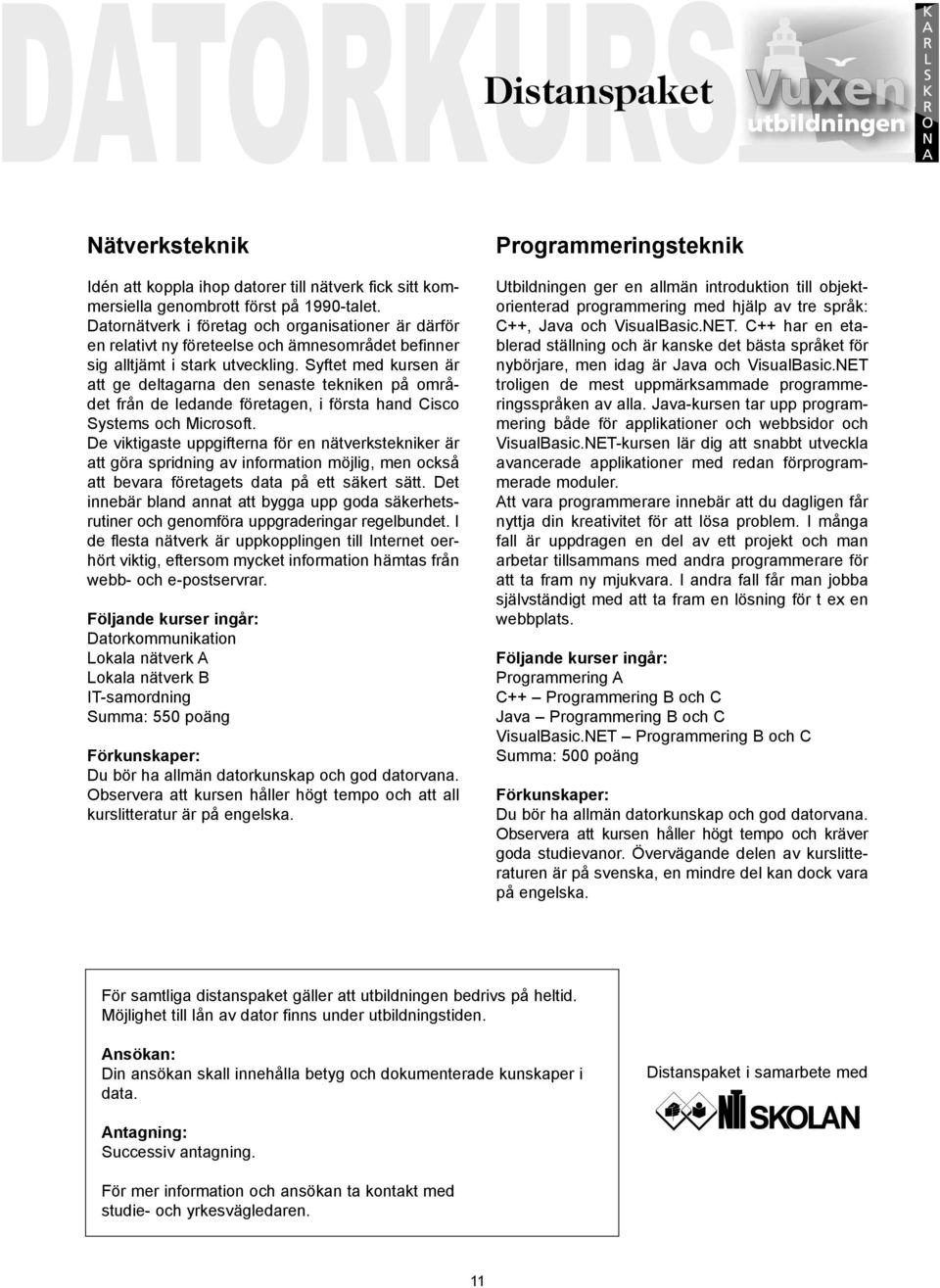 Syftet med kursen är att ge deltagarna den senaste tekniken på området från de ledande företagen, i första hand Cisco Systems och Microsoft.