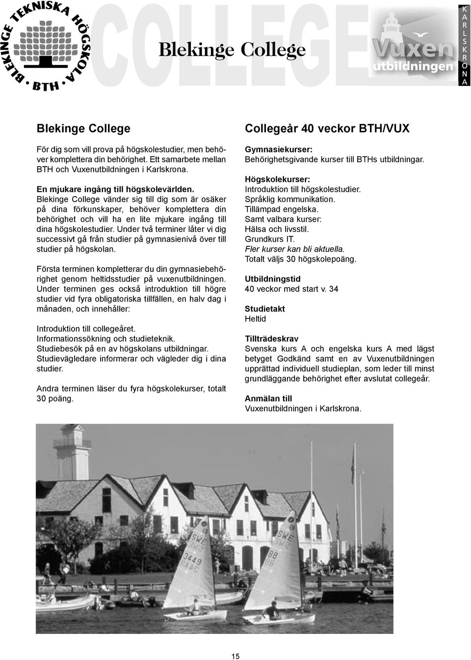 Blekinge College vänder sig till dig som är osäker på dina förkunskaper, behöver komplettera din behörighet och vill ha en lite mjukare ingång till dina högskolestudier.