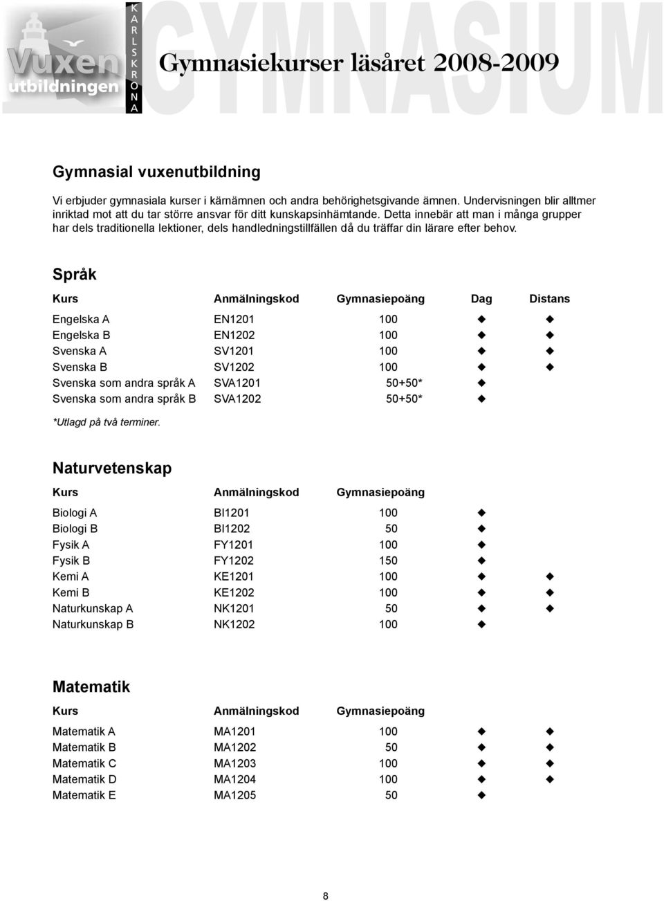 Detta innebär att man i många grupper har dels traditionella lektioner, dels handledningstillfällen då du träffar din lärare efter behov.