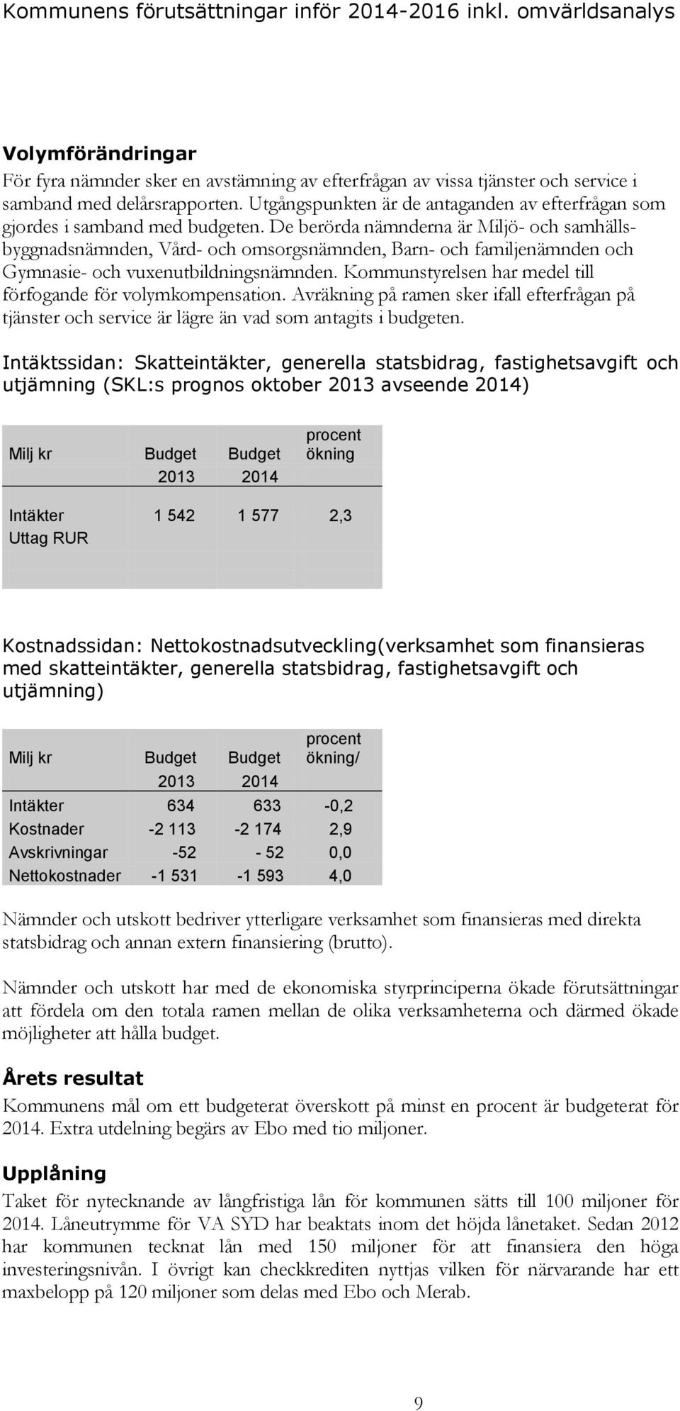 De berörda nämnderna är Miljö- och samhällsbyggnadsnämnden, Vård- och omsorgsnämnden, Barn- och familjenämnden och Gymnasie- och vuxenutbildningsnämnden.