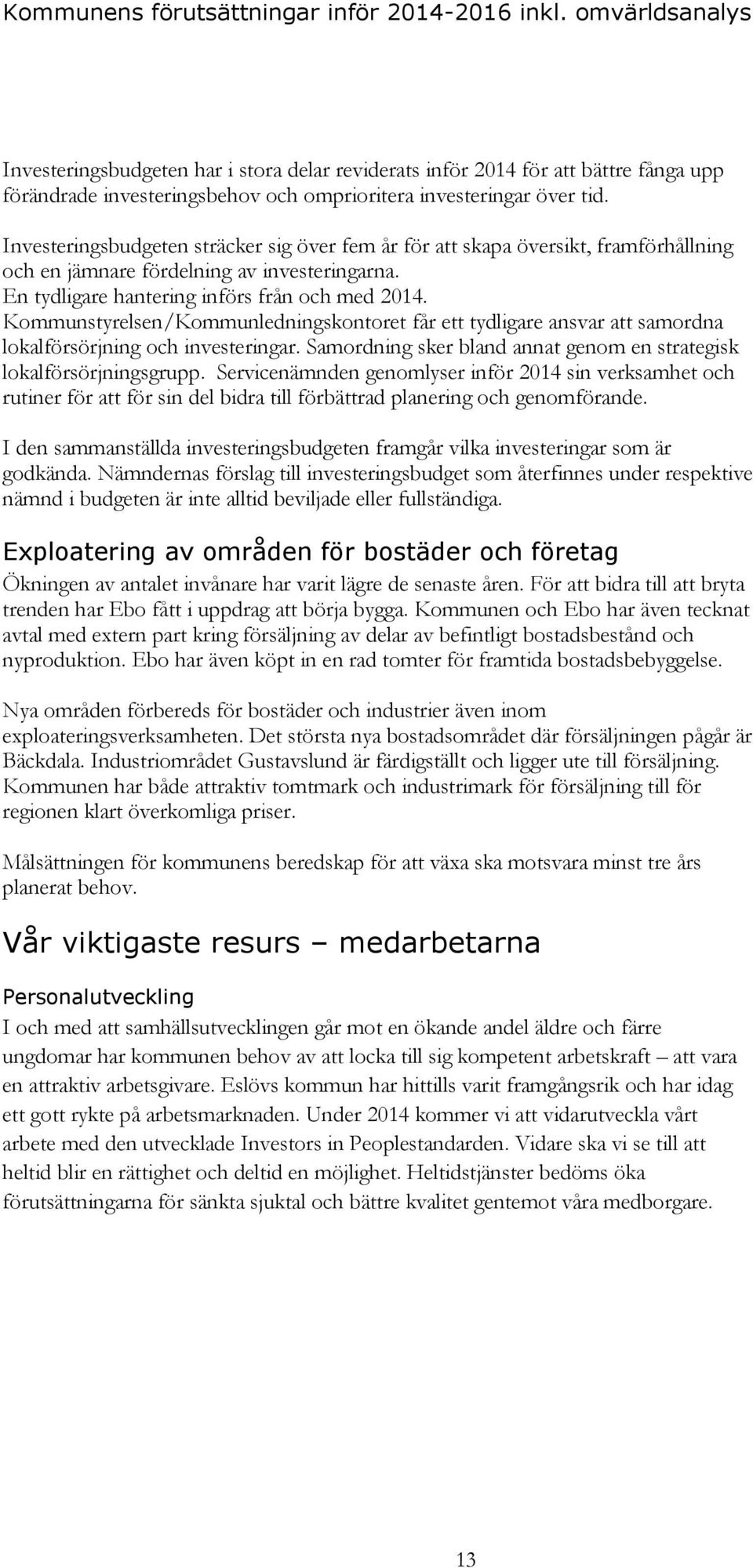 Investeringsbudgeten sträcker sig över fem år för att skapa översikt, framförhållning och en jämnare fördelning av investeringarna. En tydligare hantering införs från och med 2014.