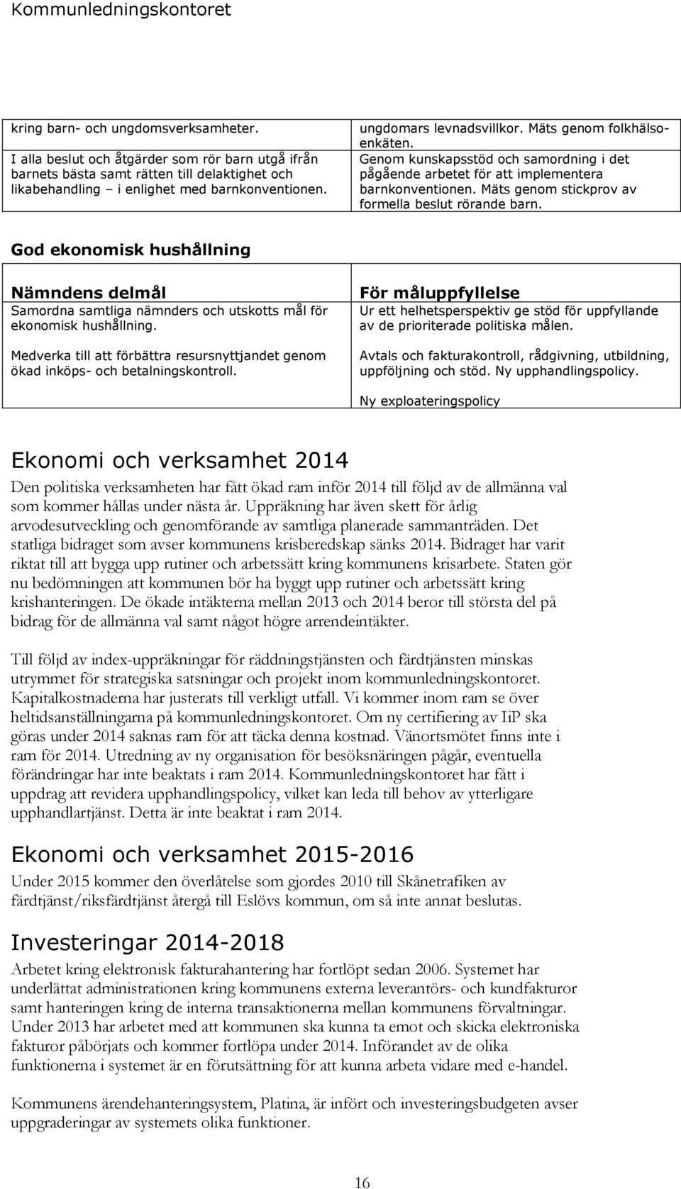 Genom kunskapsstöd och samordning i det pågående arbetet för att implementera barnkonventionen. Mäts genom stickprov av formella beslut rörande barn.