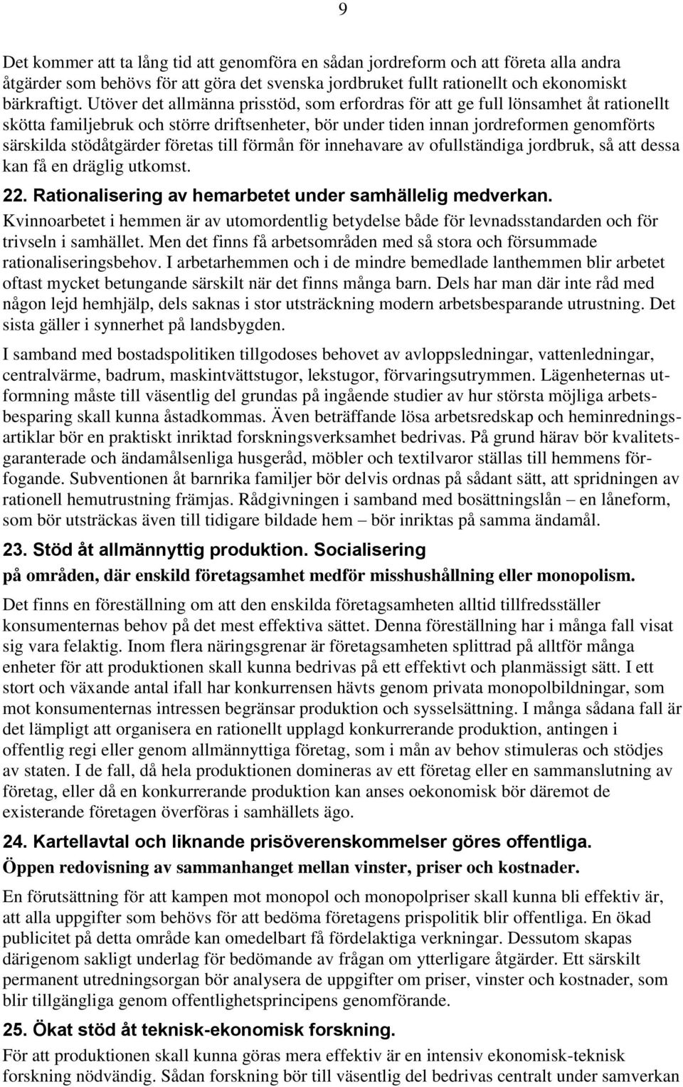 företas till förmån för innehavare av ofullständiga jordbruk, så att dessa kan få en dräglig utkomst. 22. Rationalisering av hemarbetet under samhällelig medverkan.