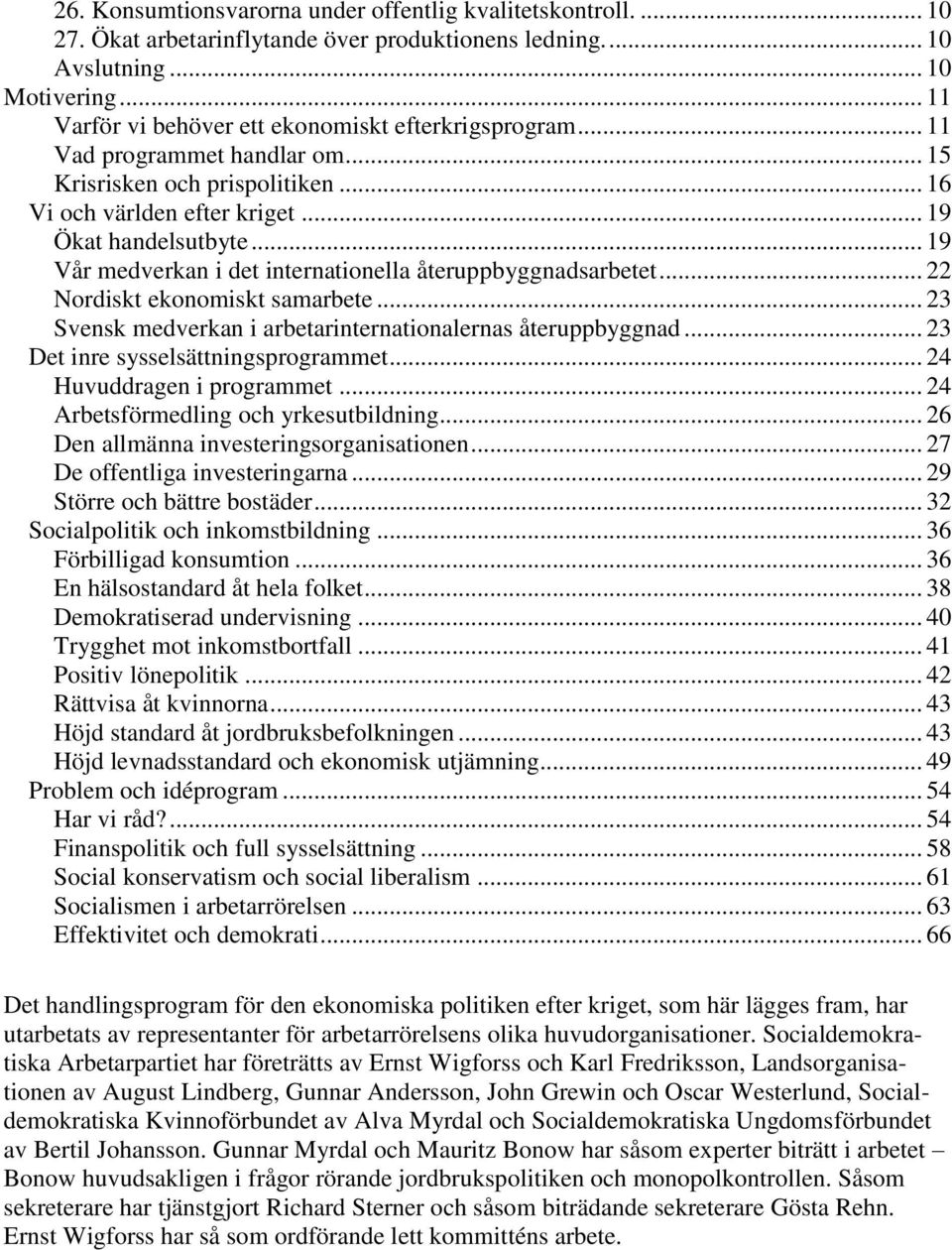 .. 19 Vår medverkan i det internationella återuppbyggnadsarbetet... 22 Nordiskt ekonomiskt samarbete... 23 Svensk medverkan i arbetarinternationalernas återuppbyggnad.