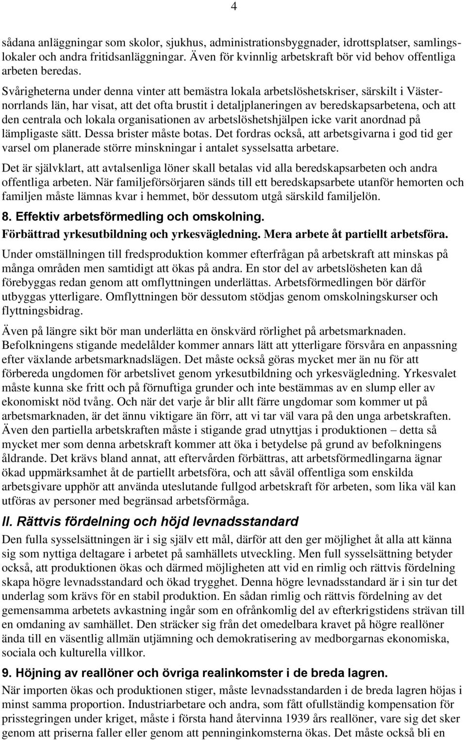 Svårigheterna under denna vinter att bemästra lokala arbetslöshetskriser, särskilt i Västernorrlands län, har visat, att det ofta brustit i detaljplaneringen av beredskapsarbetena, och att den