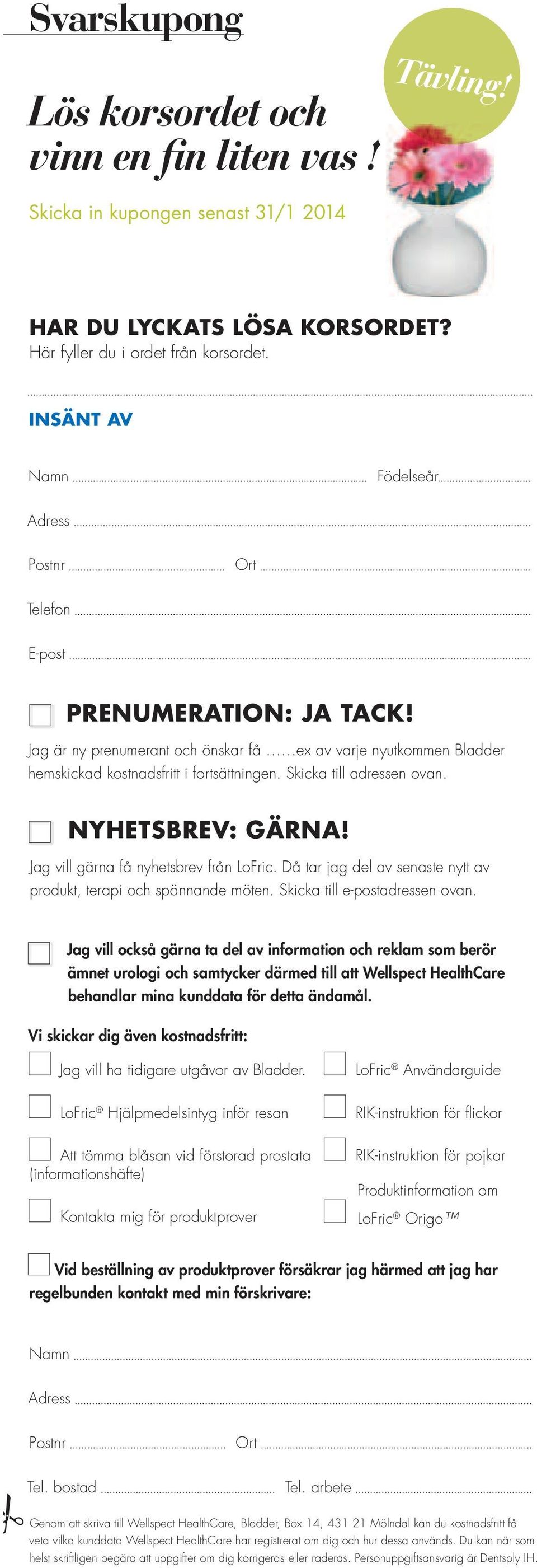 Skicka till adressen ovan. NYHETSBREV: GÄRNA! Jag vill gärna få nyhetsbrev från LoFric. Då tar jag del av senaste nytt av produkt, terapi och spännande möten. Skicka till e-postadressen ovan.