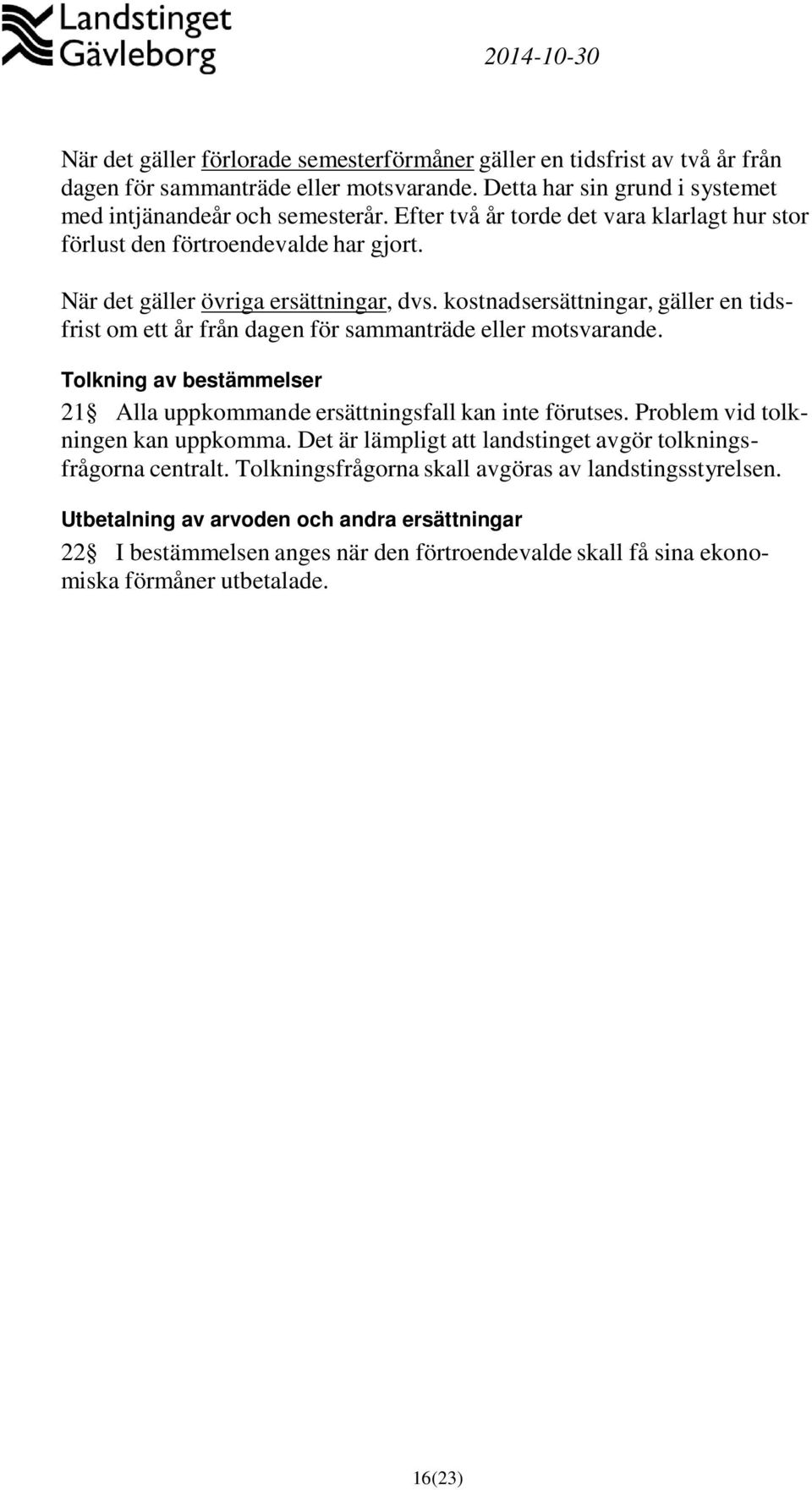 kostnadsersättningar, gäller en tidsfrist om ett år från dagen för sammanträde eller motsvarande. Tolkning av bestämmelser 21 Alla uppkommande ersättningsfall kan inte förutses.