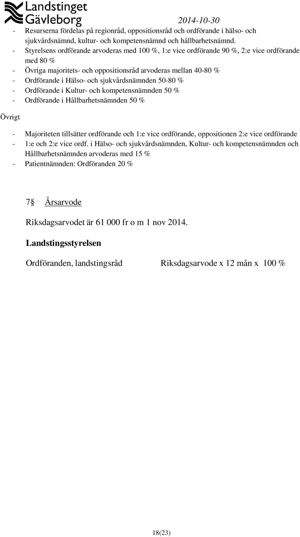 sjukvårdsnämnden 50-80 % - Ordförande i Kultur- och kompetensnämnden 50 % - Ordförande i Hållbarhetsnämnden 50 % Övrigt - Majoriteten tillsätter ordförande och 1:e vice ordförande, oppositionen 2:e