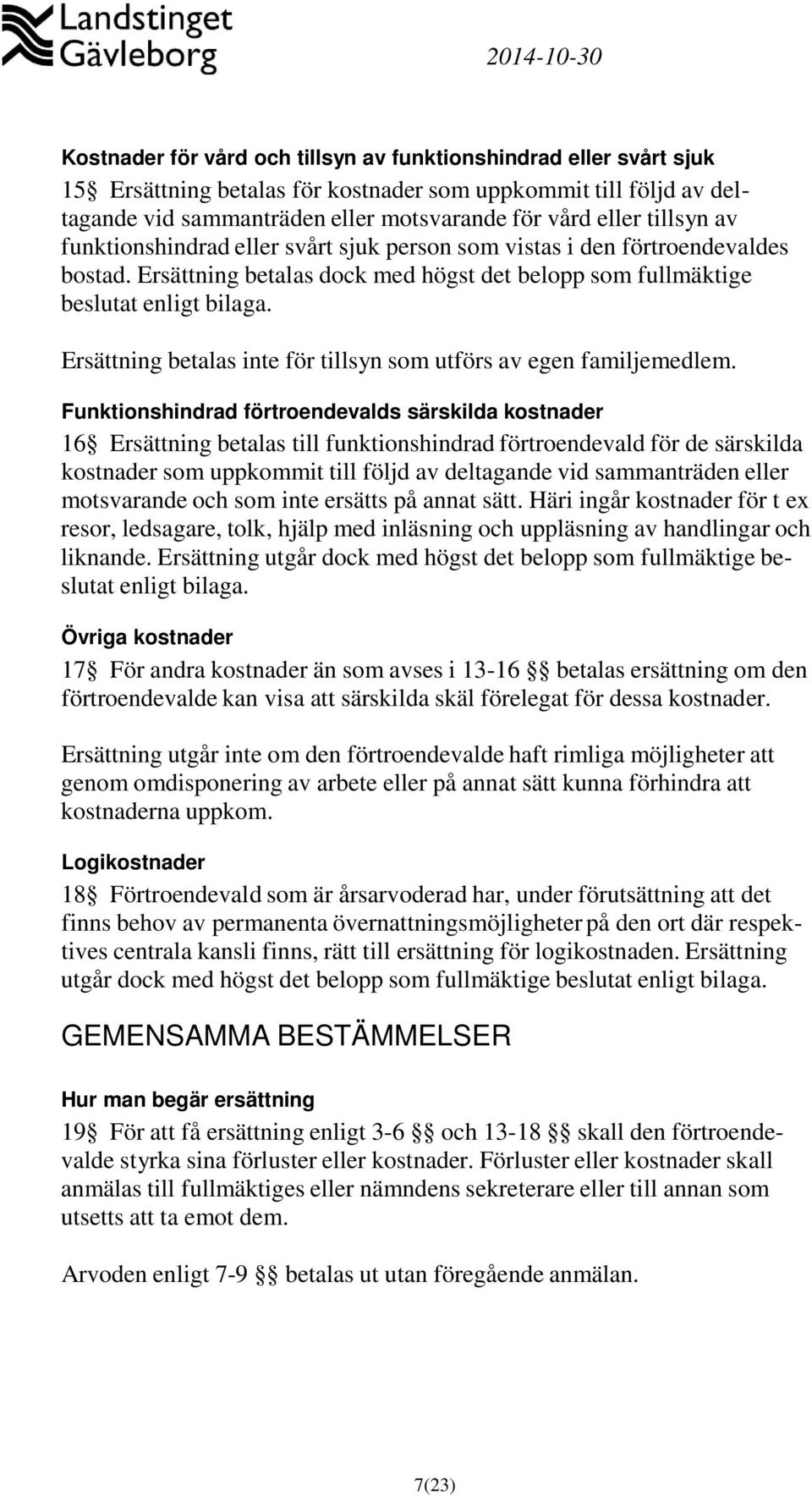 Ersättning betalas inte för tillsyn som utförs av egen familjemedlem.