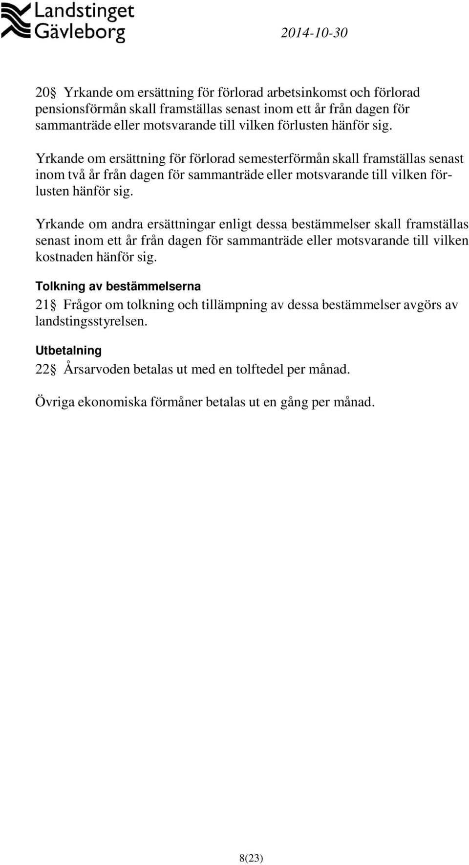 Yrkande om andra ersättningar enligt dessa bestämmelser skall framställas senast inom ett år från dagen för sammanträde eller motsvarande till vilken kostnaden hänför sig.