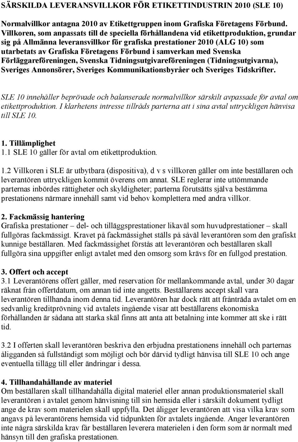 Förbund i samverkan med Svenska Förläggareföreningen, Svenska Tidningsutgivareföreningen (Tidningsutgivarna), Sveriges Annonsörer, Sveriges Kommunikationsbyråer och Sveriges Tidskrifter.