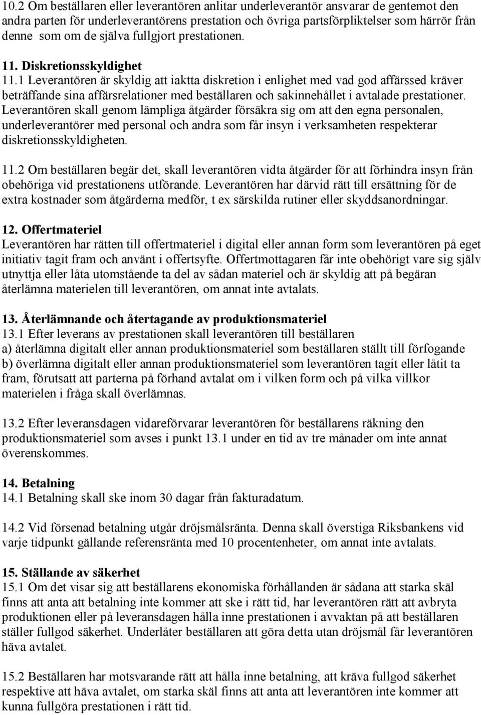 1 Leverantören är skyldig att iaktta diskretion i enlighet med vad god affärssed kräver beträffande sina affärsrelationer med beställaren och sakinnehållet i avtalade prestationer.