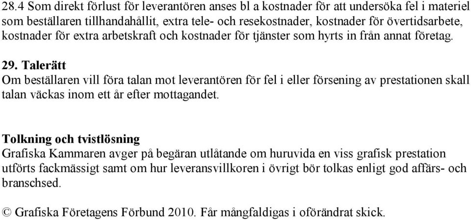 Talerätt Om beställaren vill föra talan mot leverantören för fel i eller försening av prestationen skall talan väckas inom ett år efter mottagandet.