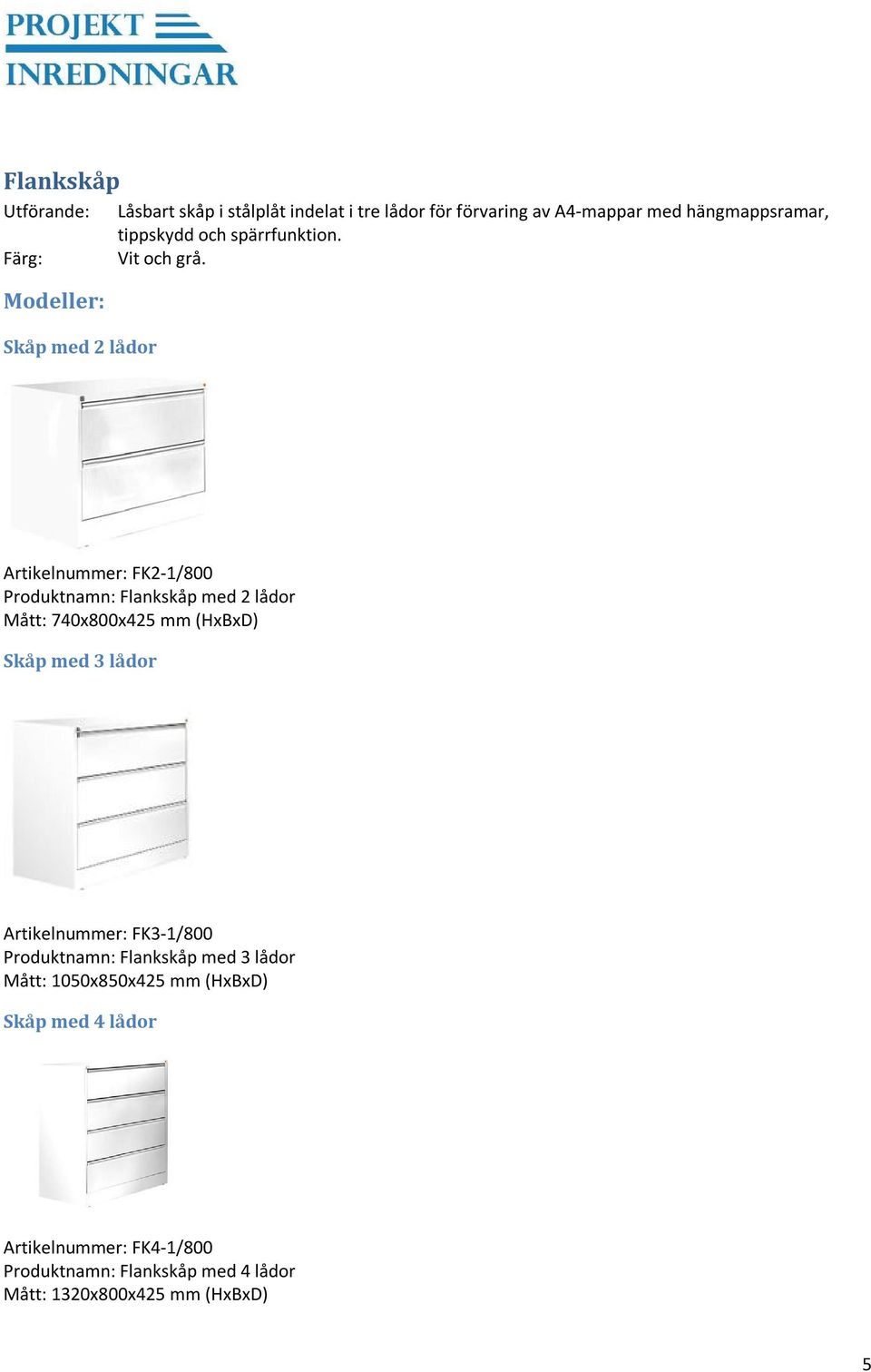 Modeller: Skåp med 2 lådor Artikelnummer: FK2-1/800 Produktnamn: Flankskåp med 2 lådor Mått: 740x800x425 mm (HxBxD) Skåp