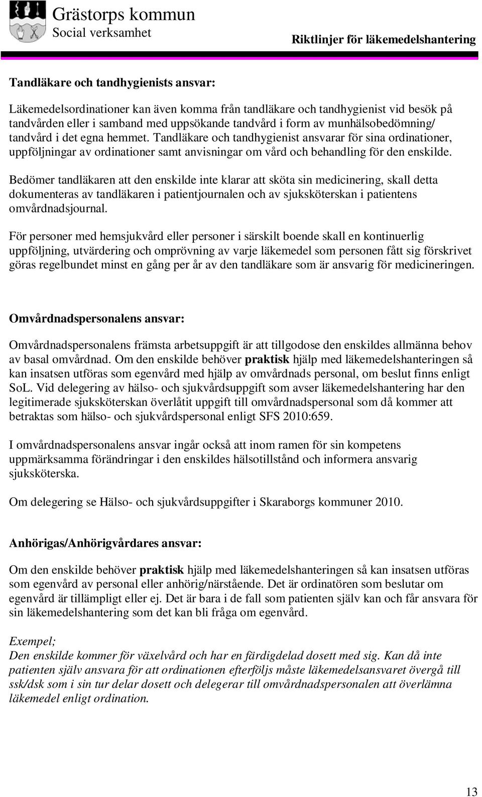 Bedömer tandläkaren att den enskilde inte klarar att sköta sin medicinering, skall detta dokumenteras av tandläkaren i patientjournalen och av sjuksköterskan i patientens omvårdnadsjournal.