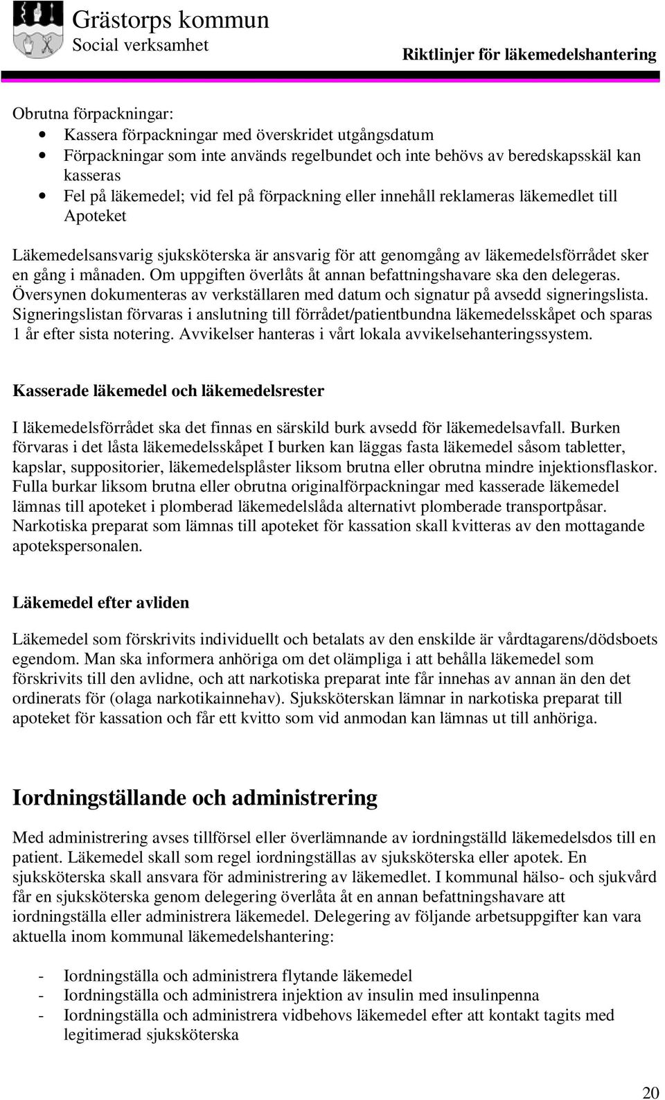 Om uppgiften överlåts åt annan befattningshavare ska den delegeras. Översynen dokumenteras av verkställaren med datum och signatur på avsedd signeringslista.