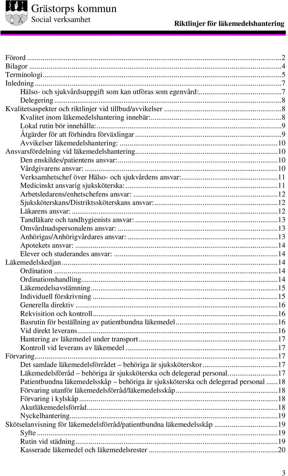 .. 10 Ansvarsfördelning vid läkemedelshantering... 10 Den enskildes/patientens ansvar:... 10 Vårdgivarens ansvar:... 10 Verksamhetschef över Hälso- och sjukvårdens ansvar:.