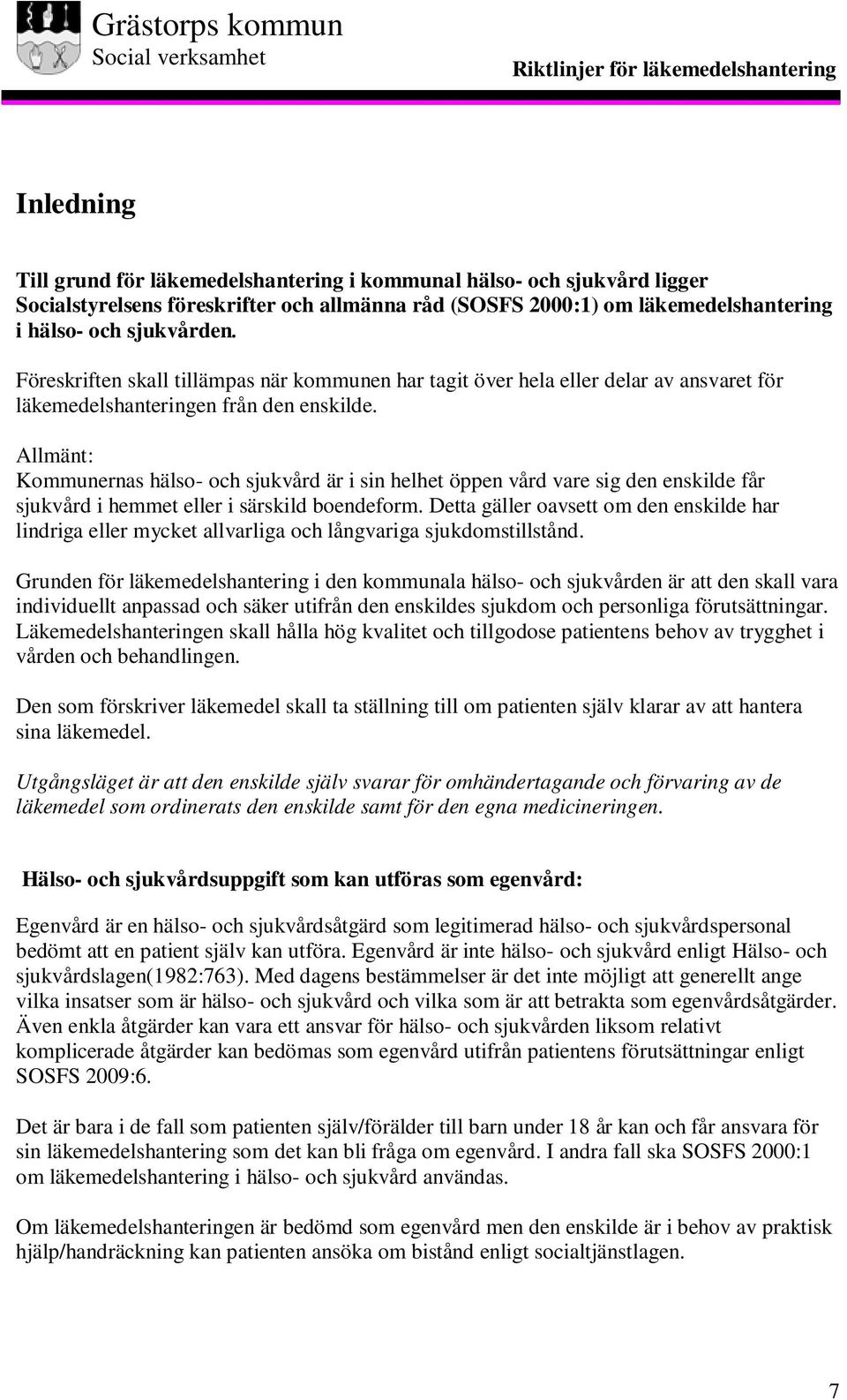 Allmänt: Kommunernas hälso- och sjukvård är i sin helhet öppen vård vare sig den enskilde får sjukvård i hemmet eller i särskild boendeform.