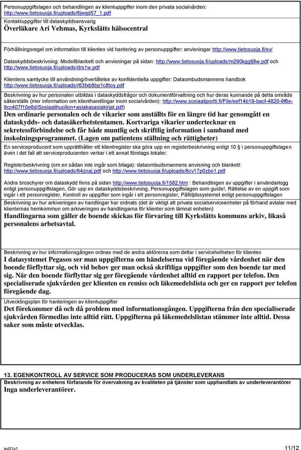 tietosuoja.fi/sv/ Dataskyddsbeskrivning: Modellblankett och anvisningar på sidan: http://www.tietosuoja.fi/uploads/m290kggfj8w.pdf och http://www.tietosuoja.fi/uploads/drs1w.