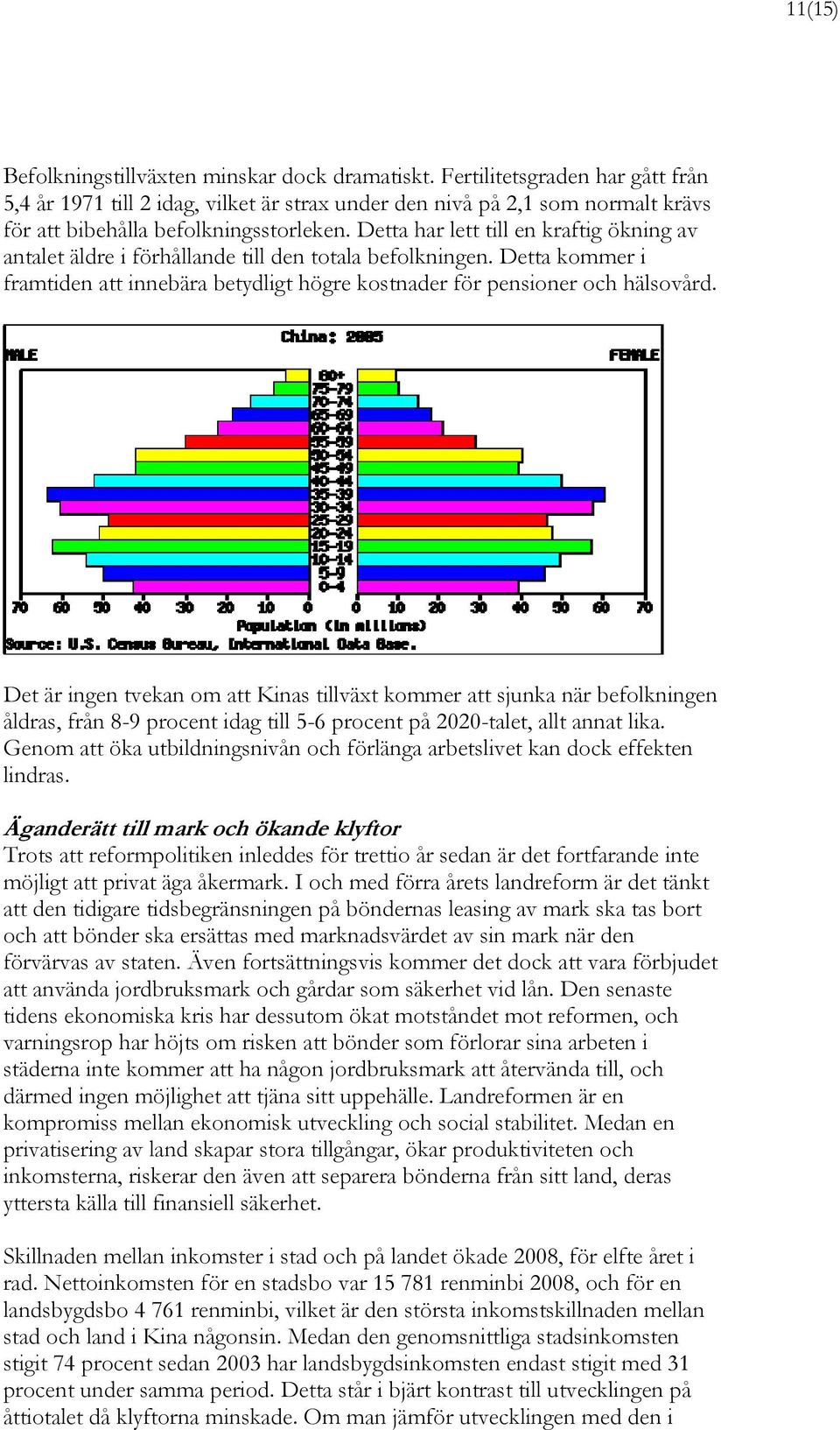 Detta har lett till en kraftig ökning av antalet äldre i förhållande till den totala befolkningen. Detta kommer i framtiden att innebära betydligt högre kostnader för pensioner och hälsovård.