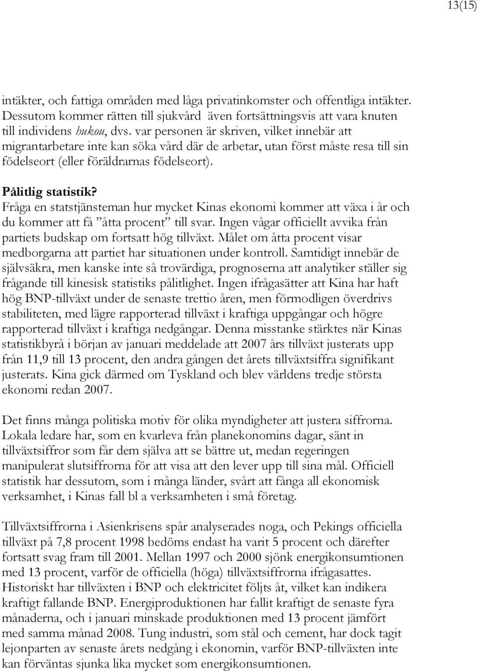 Fråga en statstjänsteman hur mycket Kinas ekonomi kommer att växa i år och du kommer att få åtta procent till svar. Ingen vågar officiellt avvika från partiets budskap om fortsatt hög tillväxt.