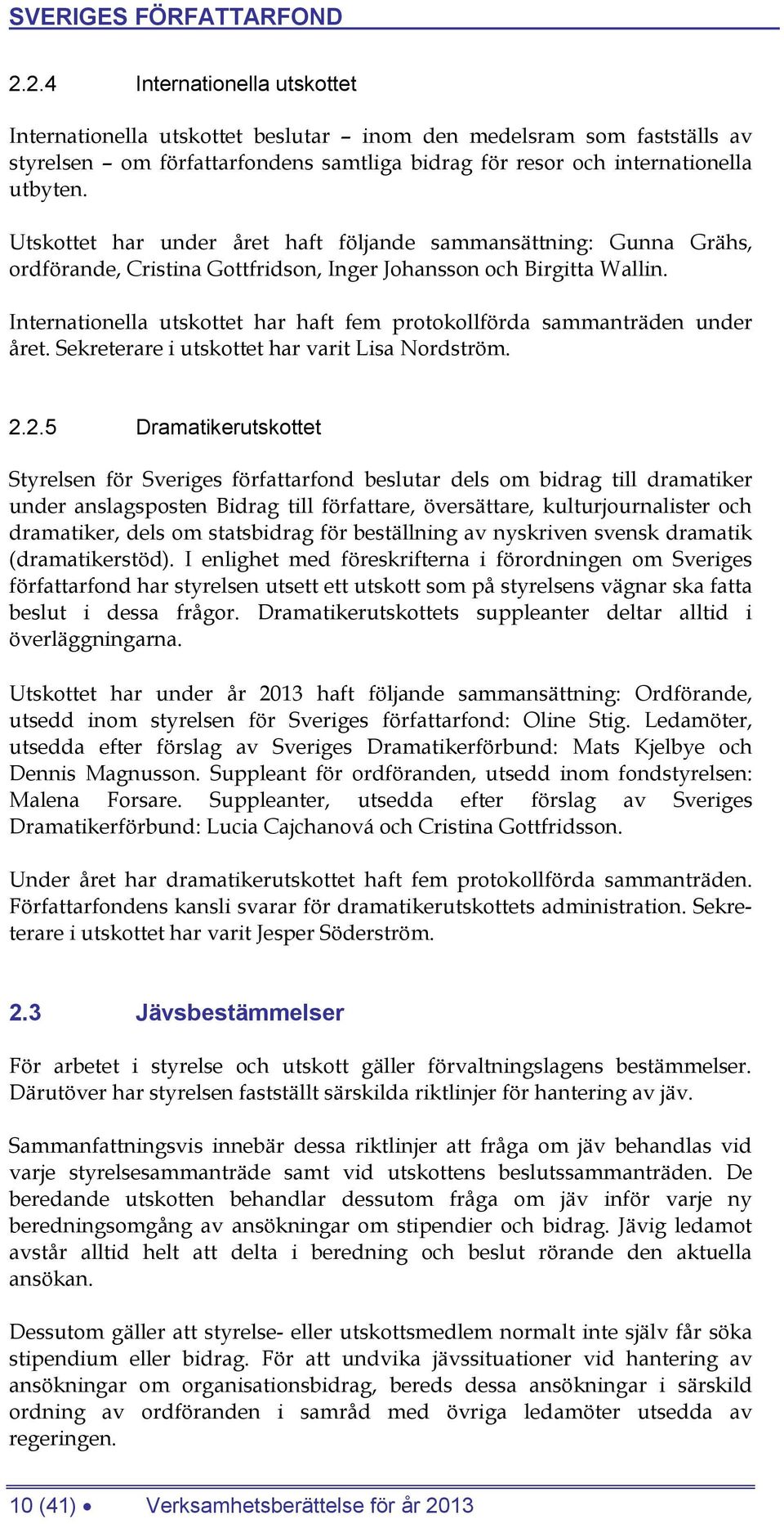 Internationella utskottet har haft fem protokollförda sammanträden under året. Sekreterare i utskottet har varit Lisa Nordström. 2.