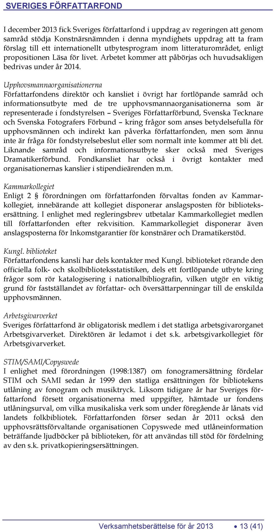 Upphovsmannaorganisationerna Författarfondens direktör och kansliet i övrigt har fortlöpande samråd och informationsutbyte med de tre upphovsmannaorganisationerna som är representerade i