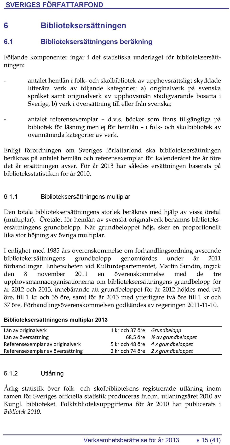 litterära verk av följande kategorier: a) originalverk på svenska språket samt originalverk av upphovsmän stadigvarande bosatta i Sverige, b) verk i översättning till eller från svenska; - antalet