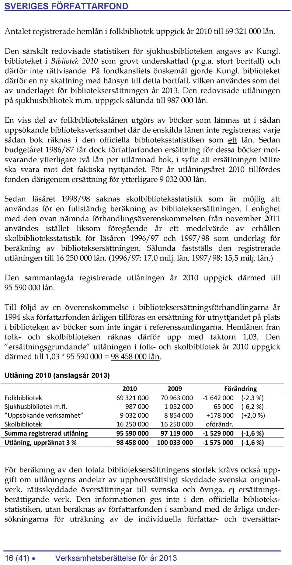 biblioteket därför en ny skattning med hänsyn till detta bortfall, vilken användes som del av underlaget för biblioteksersättningen år 2013. Den redovisade utlåningen på sjukhusbibliotek m.m. uppgick sålunda till 987 000 lån.