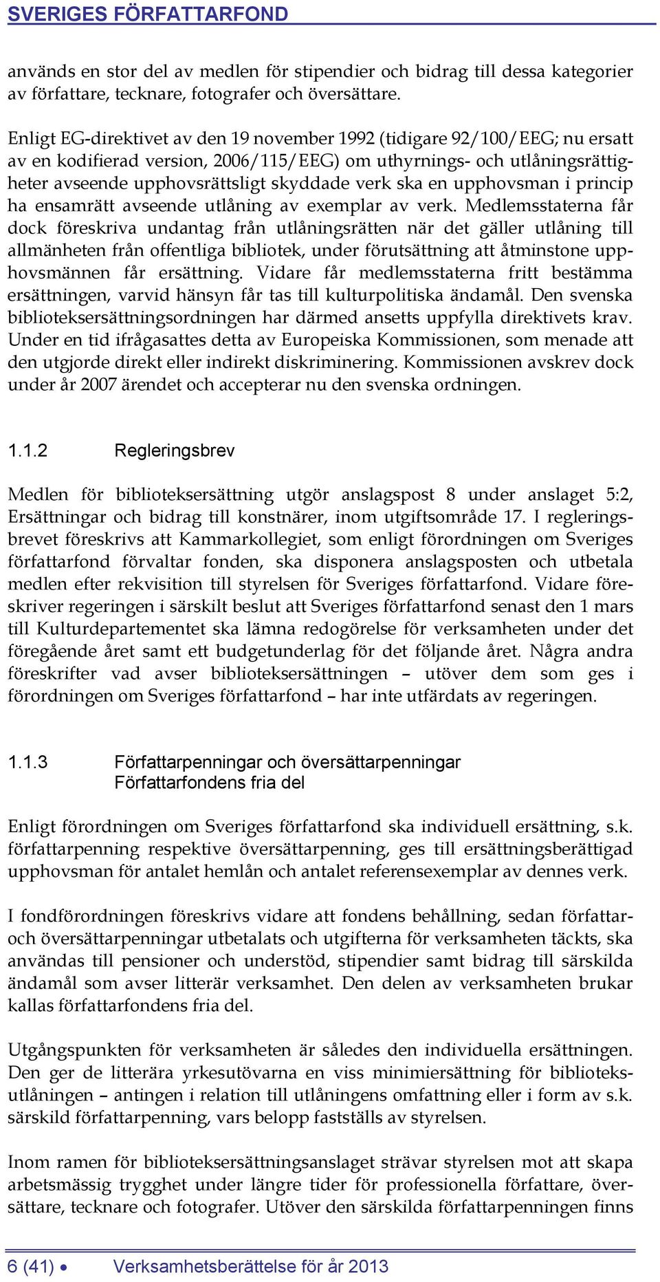 ska en upphovsman i princip ha ensamrätt avseende utlåning av exemplar av verk.