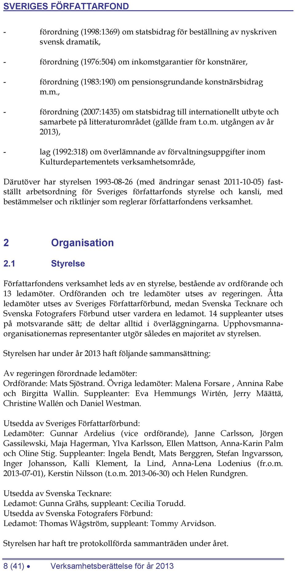 m., - förordning (2007:1435) om statsbidrag till internationellt utbyte och samarbete på litteraturområdet (gällde fram t.o.m. utgången av år 2013), - lag (1992:318) om överlämnande av