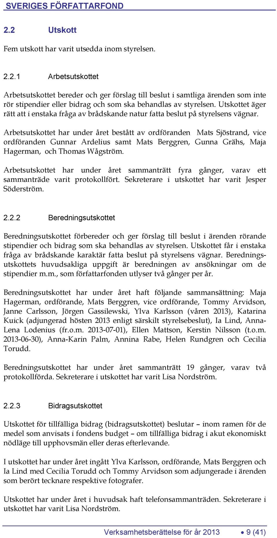 Arbetsutskottet har under året bestått av ordföranden Mats Sjöstrand, vice ordföranden Gunnar Ardelius samt Mats Berggren, Gunna Grähs, Maja Hagerman, och Thomas Wågström.