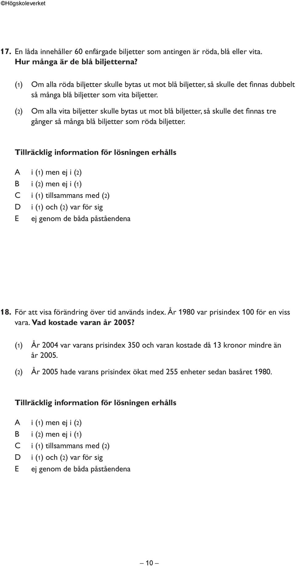 (2) Om alla vita biljetter skulle bytas ut mot blå biljetter, så skulle det finnas tre gånger så många blå biljetter som röda biljetter.