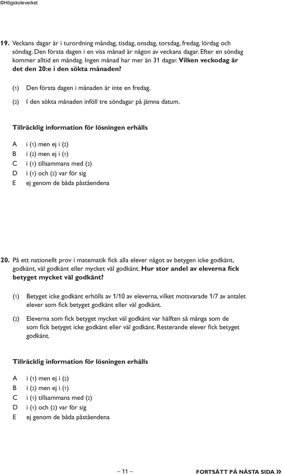 Tillräcklig information för lösningen erhålls i (1) men ej i (2) i (2) men ej i (1) i (1) tillsammans med (2) i (1) och (2) var för sig ej genom de båda påståendena 20.