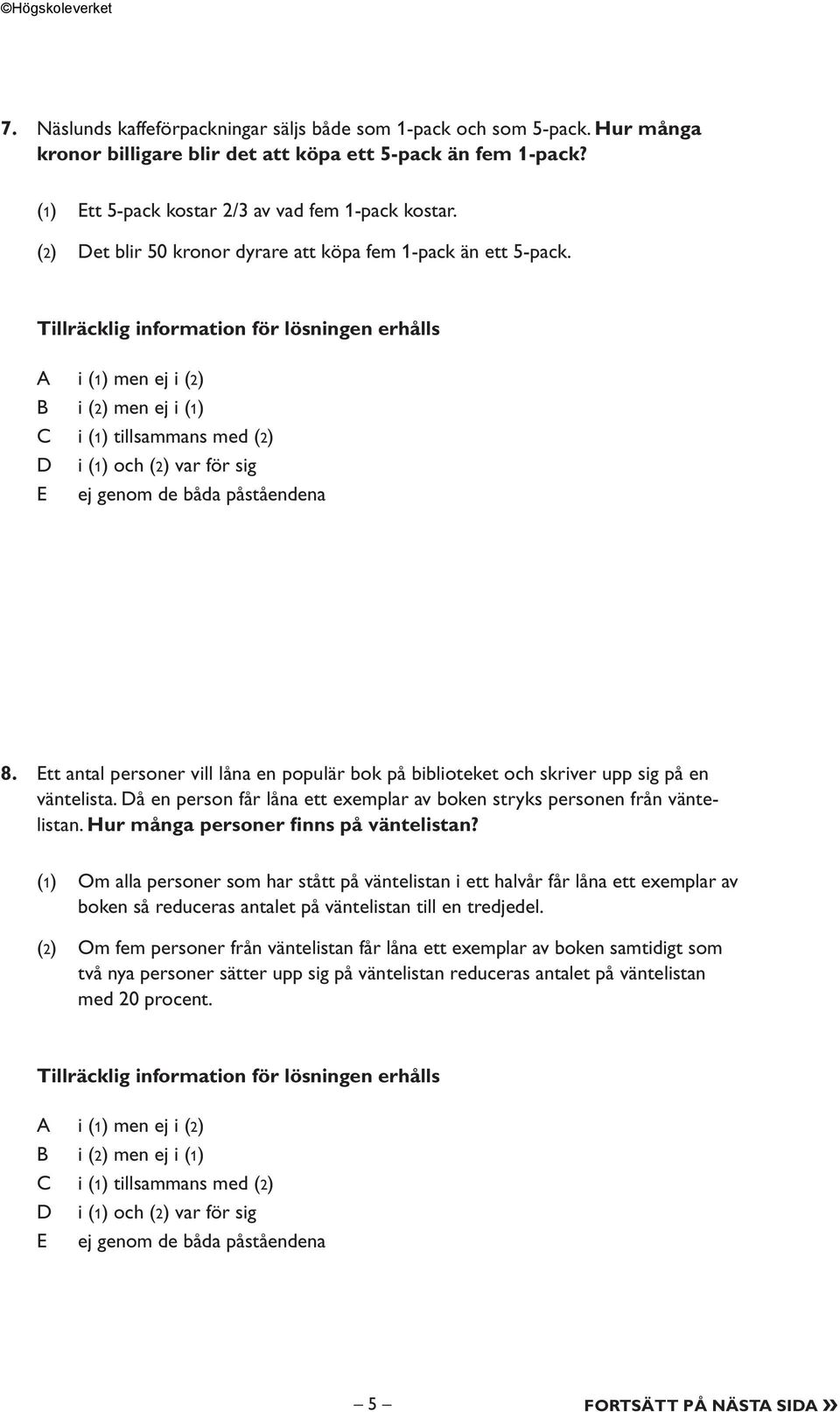 Tillräcklig information för lösningen erhålls i (1) men ej i (2) i (2) men ej i (1) i (1) tillsammans med (2) i (1) och (2) var för sig ej genom de båda påståendena 8.