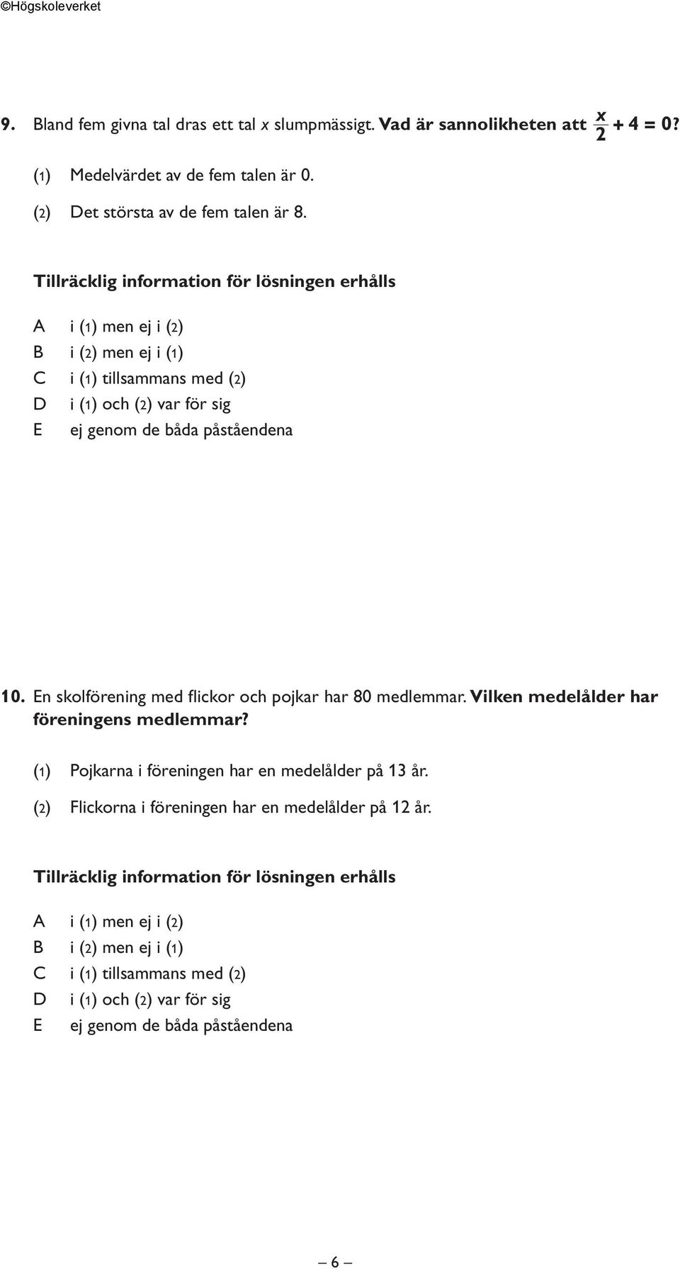 n skolförening med flickor och pojkar har 80 medlemmar. Vilken medelålder har föreningens medlemmar? (1) Pojkarna i föreningen har en medelålder på 13 år.