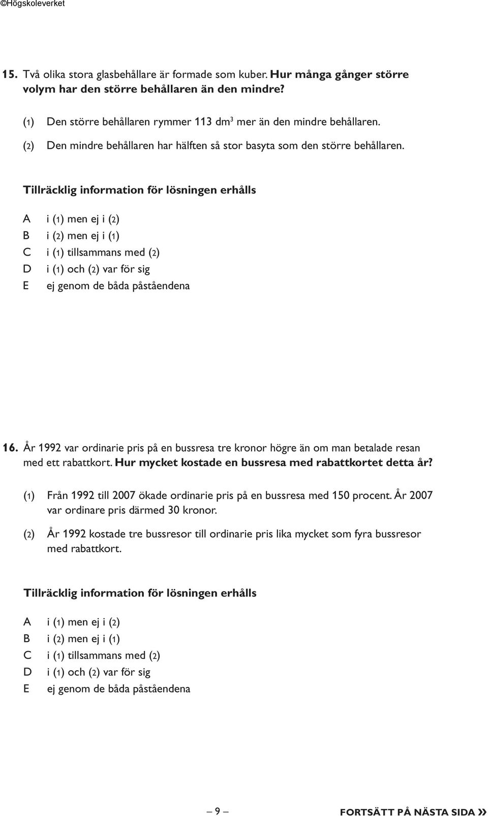 Tillräcklig information för lösningen erhålls i (1) men ej i (2) i (2) men ej i (1) i (1) tillsammans med (2) i (1) och (2) var för sig ej genom de båda påståendena 16.