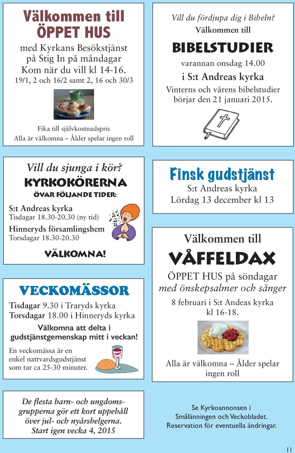 Fika till självkostnadspris Alla är välkomna Ålder spelar ingen roll Kyrkokörerna Vill du sjunga i kör? Kyrkokörerna Övar följande tider: Övar följande tider: S:t Andreas kyrka Tisdagar 18.30-20.