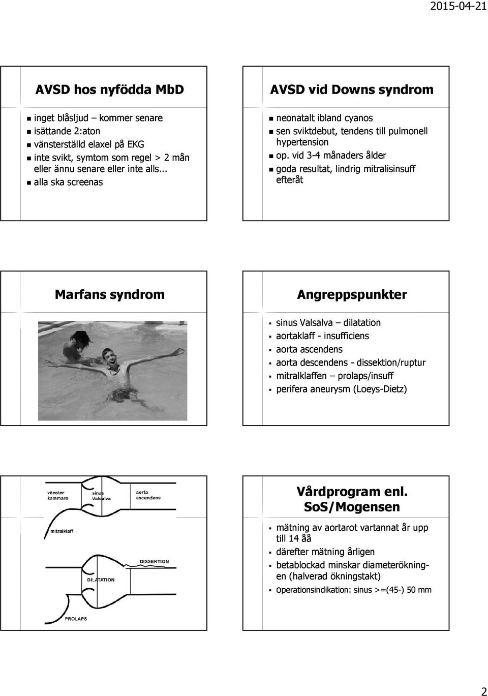 vid 3-4 månaders ålder goda resultat, lindrig mitralisinsuff efteråt Marfans syndrom Angreppspunkter sinus Valsalva dilatation aortaklaff - insufficiens aorta ascendens aorta descendens -