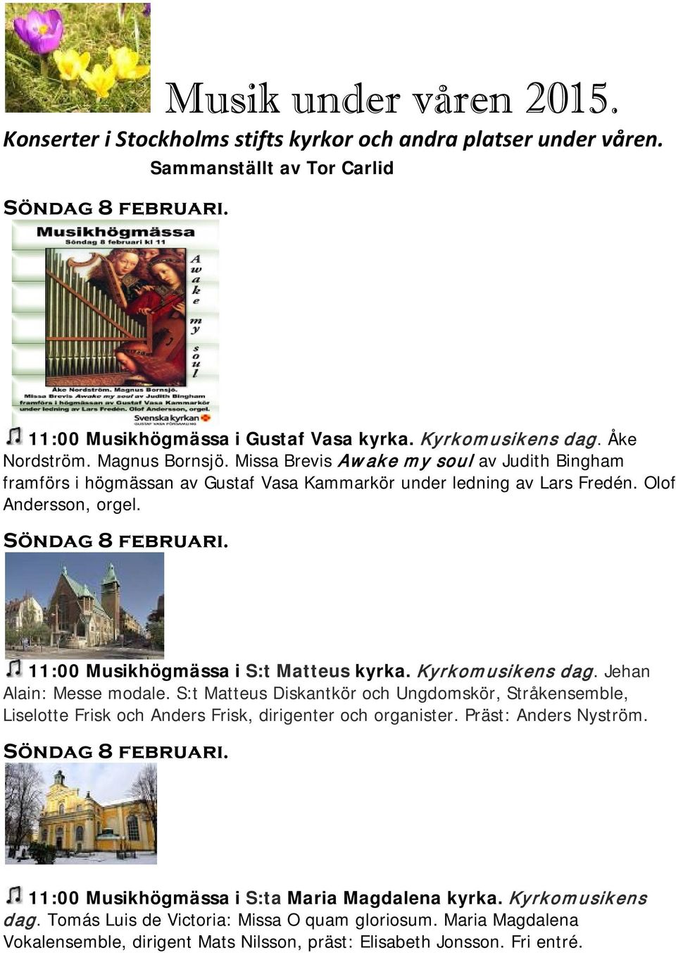 11:00 Musikhögmässa i S:t Matteus kyrka. Kyrkomusikens dag. Jehan Alain: Messe modale.